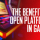 The Benefits of Open Platforms in Gaming