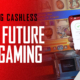 Going Cashless the Future of Gaming